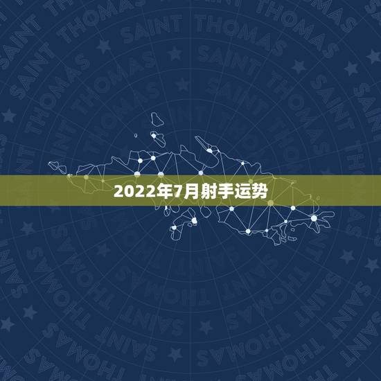 2022年7月射手运势,射手座7月运势。 2022年7月射手运势,射手座7月运势。