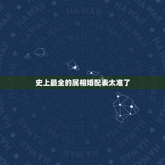 史上最全的属相婚配表太准了,最准的12生肖配对表? 史上最全的属相婚配表太准了,最准的12生肖配对表?