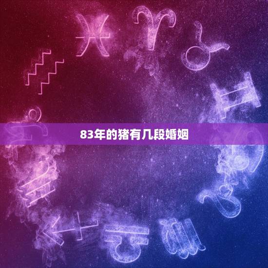 83年的猪有几段婚姻，83属猪女人婚姻命运