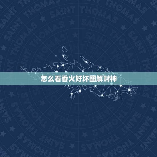 怎么看香火好坏图解财神,看香火 断吉凶 是看财神还是灶神 怎么看香火好坏图解财神,看香火 断吉凶 是看财神还是灶神