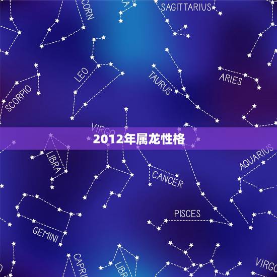 2012年属龙性格，2012年属龙男一生运势