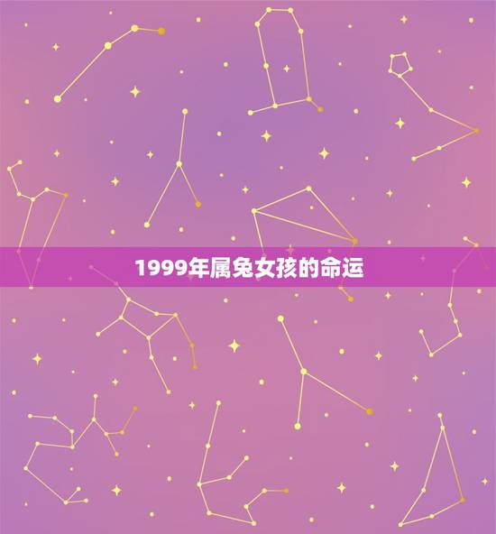 1999年属兔女孩的命运，1999年属兔是什么命