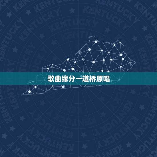 歌曲缘分一道桥原唱，缘分一道桥mp3下载，