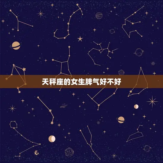 天秤座的女生脾气好不好 天秤座的女生脾气好不好