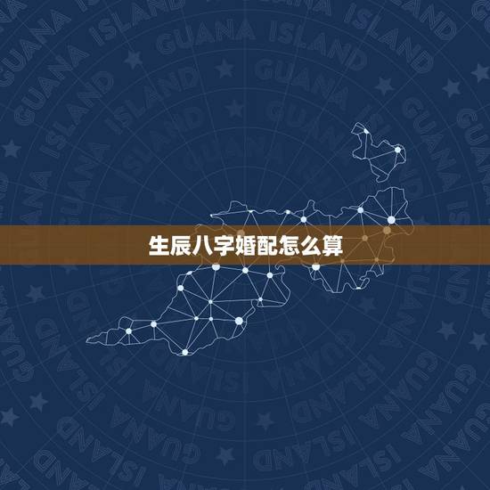 生辰八字婚配怎么算,生辰八字婚配,跪求大师解答 生辰八字婚配怎么算,生辰八字婚配,跪求大师解答