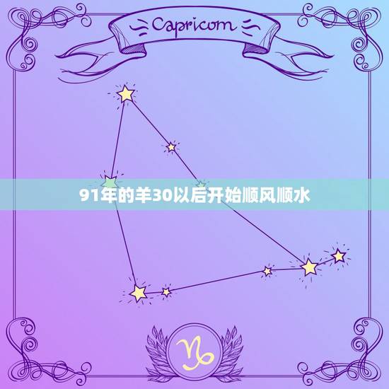 91年的羊30以后开始顺风顺水，91年柱羊刃30岁后命运