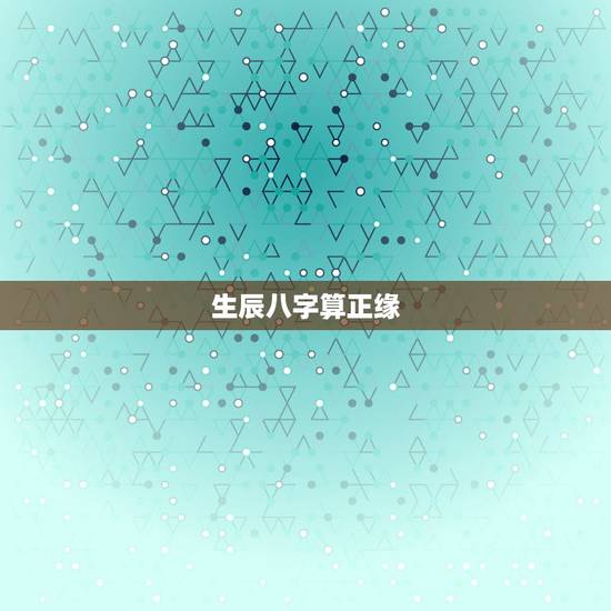 生辰八字算正缘,生辰八字算命姻缘 生辰八字算正缘,生辰八字算命姻缘