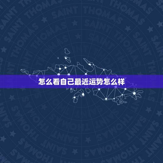 怎么看自己最近运势怎么样,怎样查询自己当天的运势 怎么看自己最近运势怎么样,怎样查询自己当天的运势