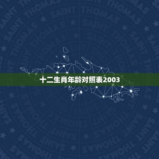 十二生肖年龄对照表2003，生肖年龄对照表2021
