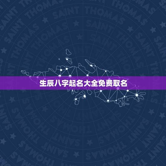 生辰八字起名大全免费取名 生辰八字免费起名