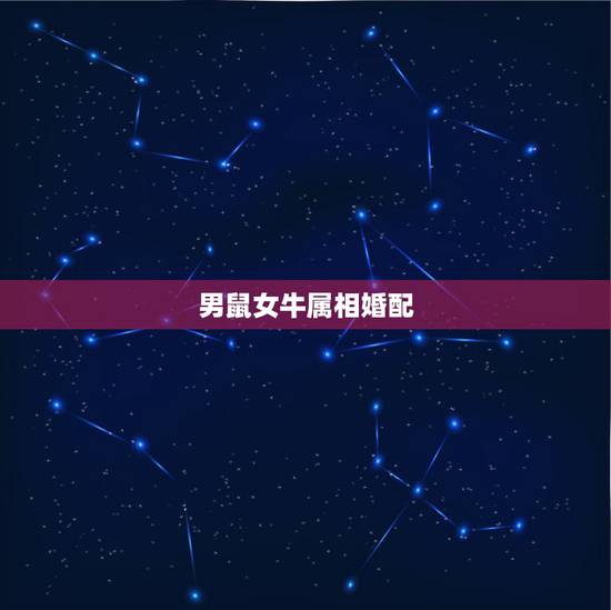 男鼠女牛属相婚配，配的属相，属牛女的属相婚配表，女属牛和什么属相最配