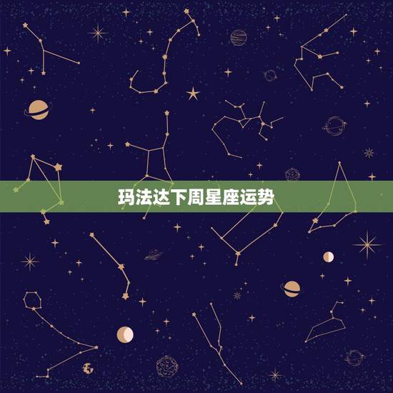 玛法达下周星座运势，玛法达2023年9月16日至9月22日12星座运势