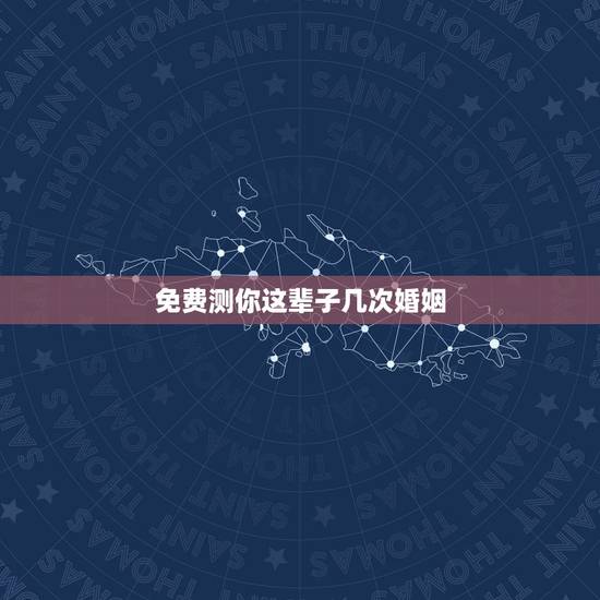 免费测你这辈子几次婚姻,免费在线算婚姻大师,算一下我一生有几次婚姻 免费测你这辈子几次婚姻,免费在线算婚姻大师,算一下我一生有几次婚姻