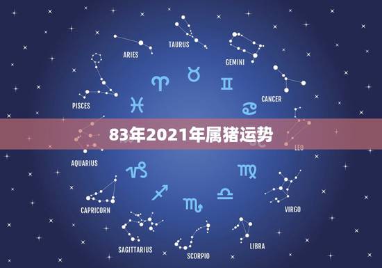 83年2021年属猪运势,1983属猪2021年运势及运程每月 83年2021年属猪运势,1983属猪2021年运势及运程每月