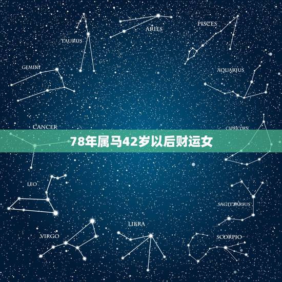 78年属马42岁以后财运女,78年天上火命的人禁忌 78年属马42岁以后财运女,78年天上火命的人禁忌