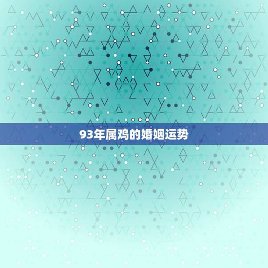 93年属鸡的婚姻运势 93属鸡桃花在哪一年 93年属鸡的婚姻运势 93属鸡桃花在哪一年