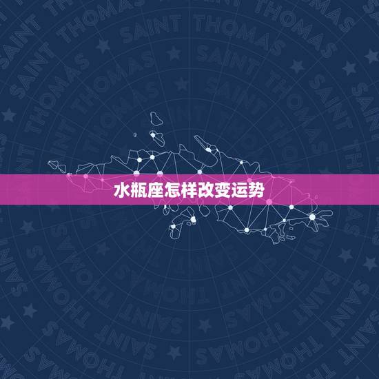 水瓶座怎样改变运势，怎么改变水瓶座运势