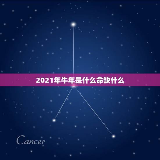 2021年牛年是什么命缺什么，2021年出生的宝宝五行缺什么，起什么名