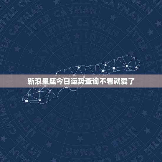 新浪星座今日运势查询不看就爱了，必看十二生肖今日运势