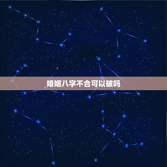 婚姻八字不合可以破吗，八字不合可以化解吗