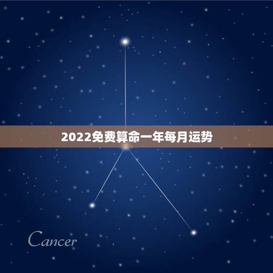 2022免费算命一年每月运势,2022年运势12生肖运势详解 2022免费算命一年每月运势,2022年运势12生肖运势详解