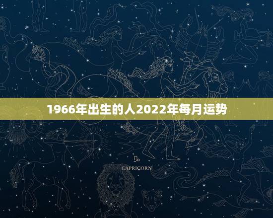 1966年出生的人2022年每月运势,1973年属牛人2022年每月运 1966年出生的人2022年每月运势,1973年属牛人2022年每月运