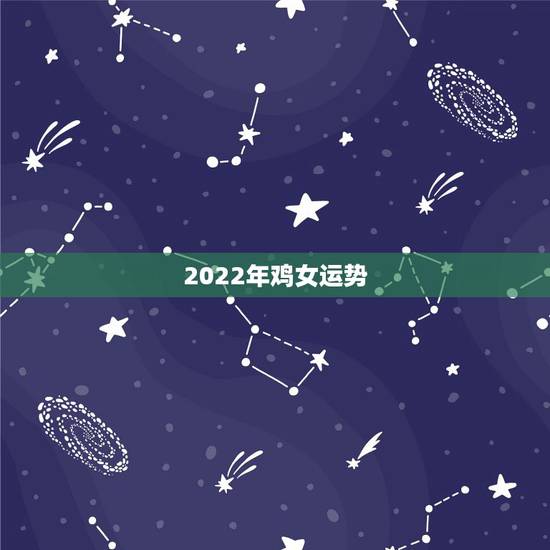2022年鸡女运势,81年正月二十一属鸡女性一生运势? 2022年鸡女运势,81年正月二十一属鸡女性一生运势?