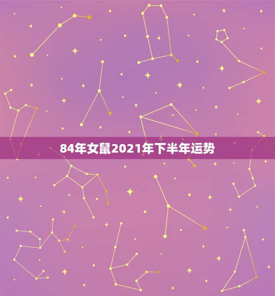 84年女鼠2021年下半年运势,84年女鼠2021年属鼠人的全年运势 84年女鼠2021年下半年运势,84年女鼠2021年属鼠人的全年运势