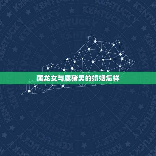 属龙女与属猪男的婚姻怎样,男猪女龙是几等婚姻 属龙女与属猪男的婚姻怎样,男猪女龙是几等婚姻