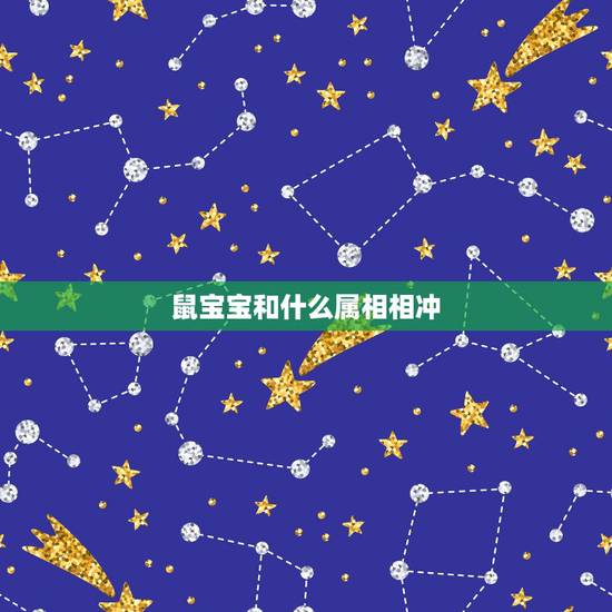 鼠宝宝和什么属相相冲,鼠宝宝与什么父母相冲 鼠宝宝和什么属相相冲,鼠宝宝与什么父母相冲