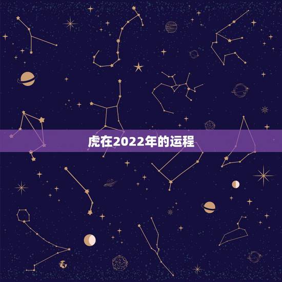 虎在2022年的运程,属虎人在2022年的运势 虎在2022年的运程,属虎人在2022年的运势