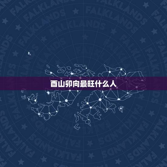 酉山卯向最旺什么人