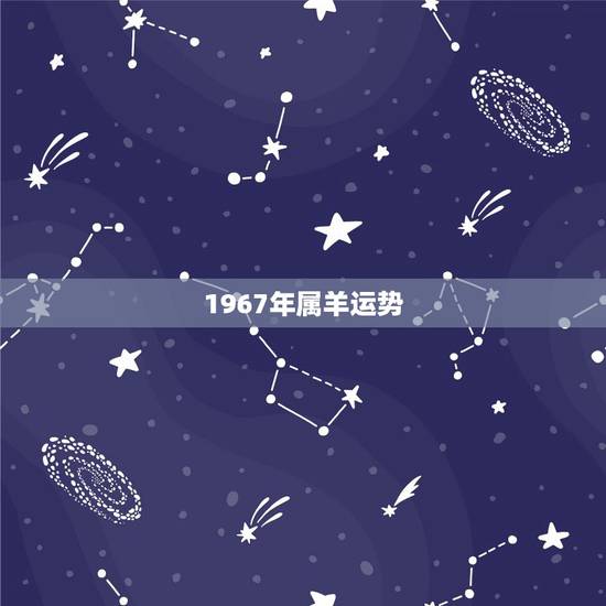 1967年属羊运势,67年属羊未来十年运 1967年属羊运势,67年属羊未来十年运