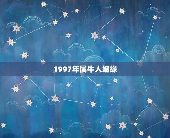 1997年属牛人姻缘，1997年属牛的婚姻状况
