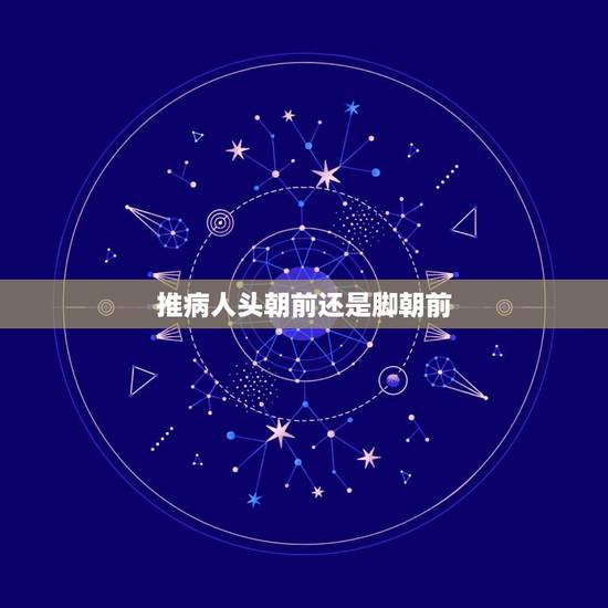 推病人头朝前还是脚朝前，担架搬运时伤员的脚在前头在后吗