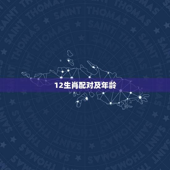 12生肖配对及年龄，十二生肖顺序表及年龄怎么算？