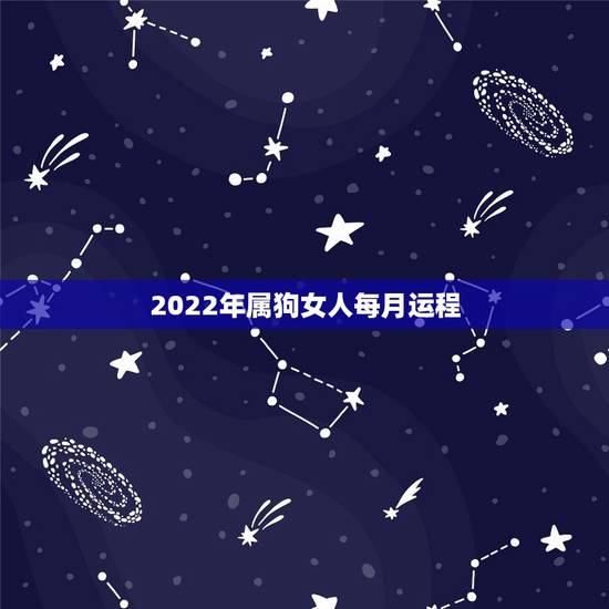 2022年属狗女人每月运程,1982属狗2022 最危险的一个月 2022年属狗女人每月运程,1982属狗2022 最危险的一个月