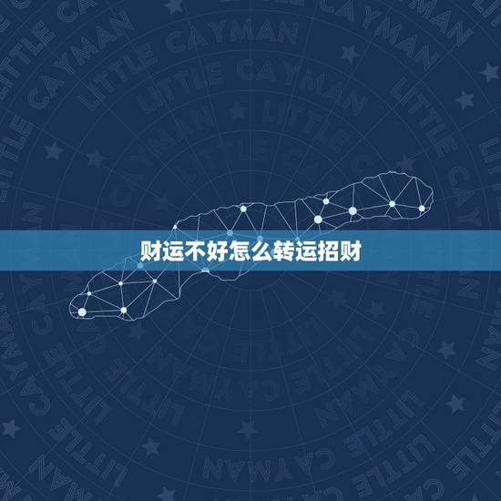 财运不好怎么转运招财,本命年财运不好,不知道有什么方法能转转运,招招财 财运不好怎么转运招财,本命年财运不好,不知道有什么方法能转转运,招招财
