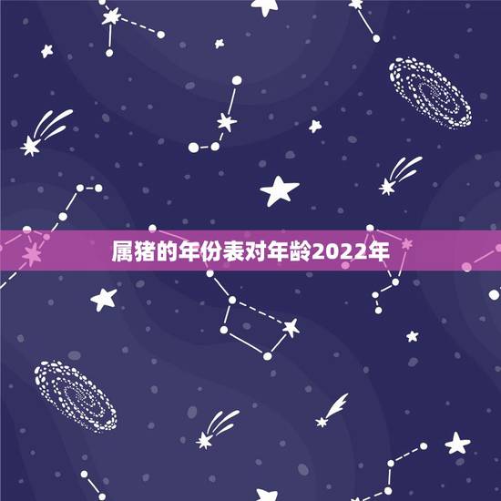 属猪的年份表对年龄2022年，属猪的年份表对年龄