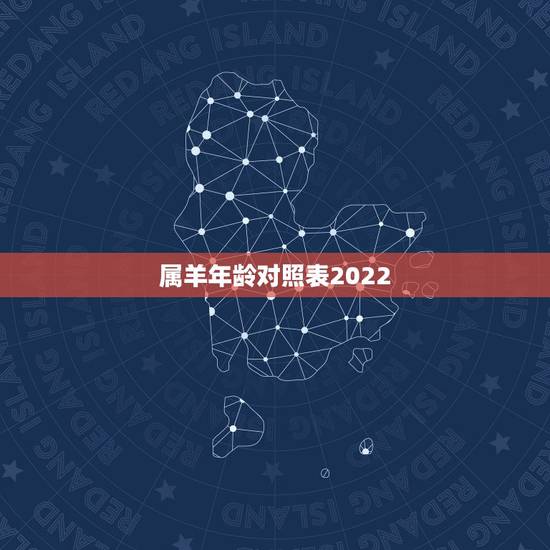 属羊年龄对照表2022,属羊年龄表2022 属羊年龄对照表2022,属羊年龄表2022