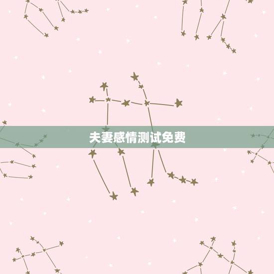 夫妻感情测试免费,怎样测试夫妻感情 夫妻感情测试免费,怎样测试夫妻感情