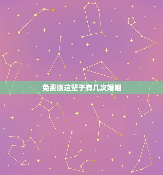 免费测这辈子有几次婚姻,免费测试一生有几次婚姻测试一生中有几次婚姻 免费测这辈子有几次婚姻,免费测试一生有几次婚姻测试一生中有几次婚姻
