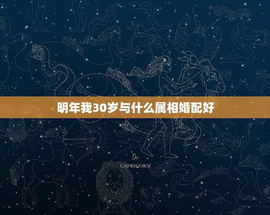 明年我30岁与什么属相婚配好，属相婚配
