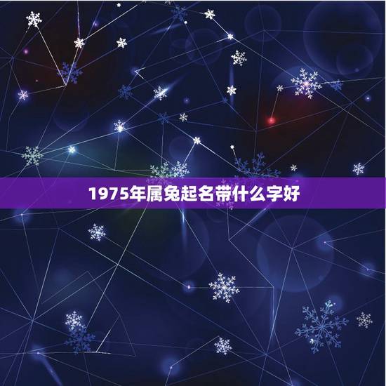 1975年属兔起名带什么字好，属兔的应该取什么名字？