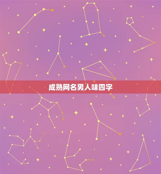 成熟网名男人味四字，有男人味的网名四个字