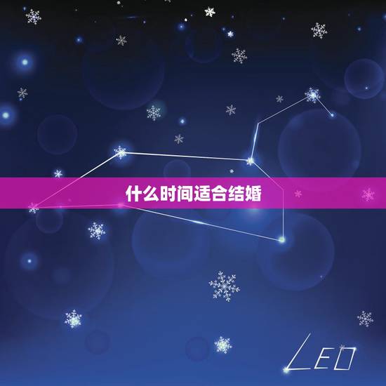 什么时间适合结婚,什么是最合适的婚礼筹备时间表 什么时间适合结婚,什么是最合适的婚礼筹备时间表
