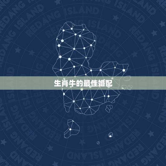 生肖牛的最佳婚配,牛配什么生肖最好? 生肖牛的最佳婚配,牛配什么生肖最好?