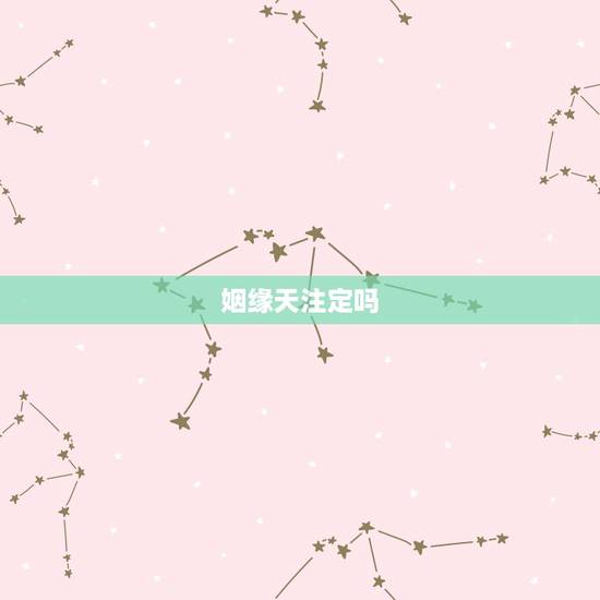 姻缘天注定吗,都说姻缘天注定是真的吗? 姻缘天注定吗,都说姻缘天注定是真的吗?