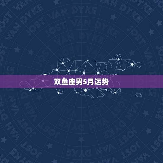 双鱼座男5月运势，属蛇双鱼座的男人今年运程怎样？