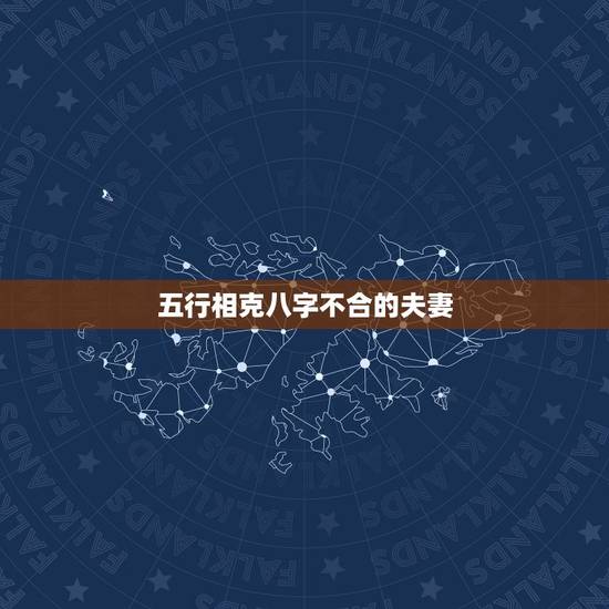 五行相克八字不合的夫妻，夫妻属相不合，五行相克怎么办